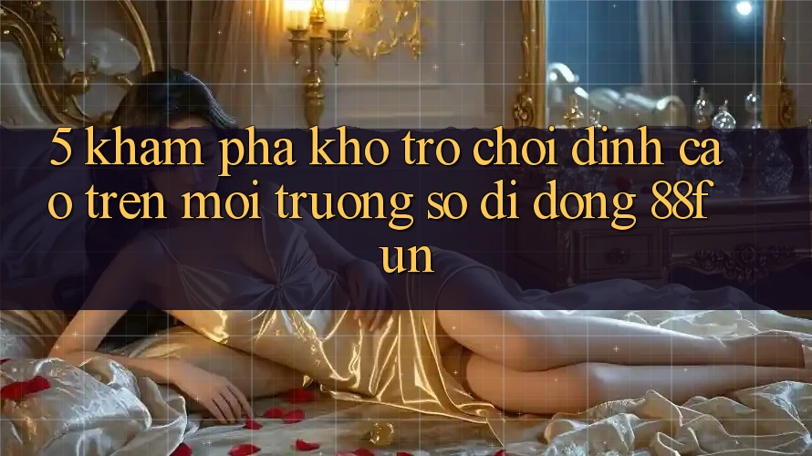 5. Khám Phá Kho Trò chơi Đỉnh Cao Trên Môi trường số di động 88fun