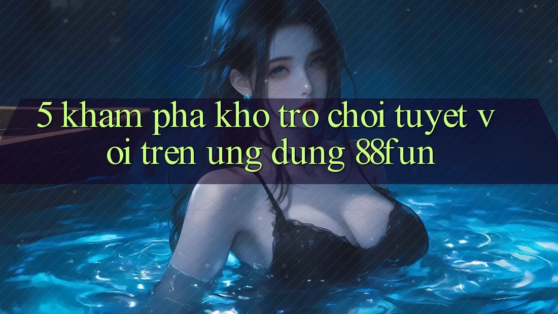 5. Khám Phá Kho Trò chơi Tuyệt vời Trên Ứng dụng 88fun