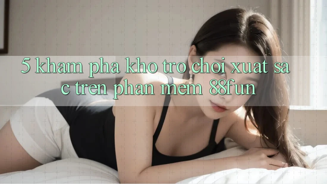 5. Khám Phá Kho Trò chơi Xuất sắc Trên Phần mềm 88fun
