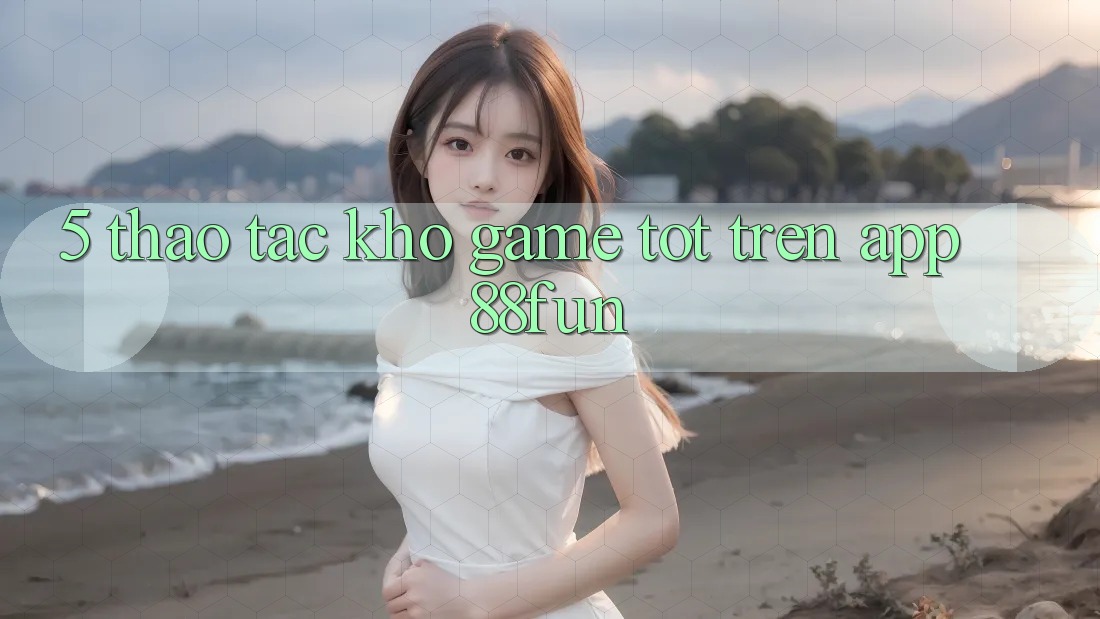 5. Thao tác Kho Game Tốt Trên App 88fun