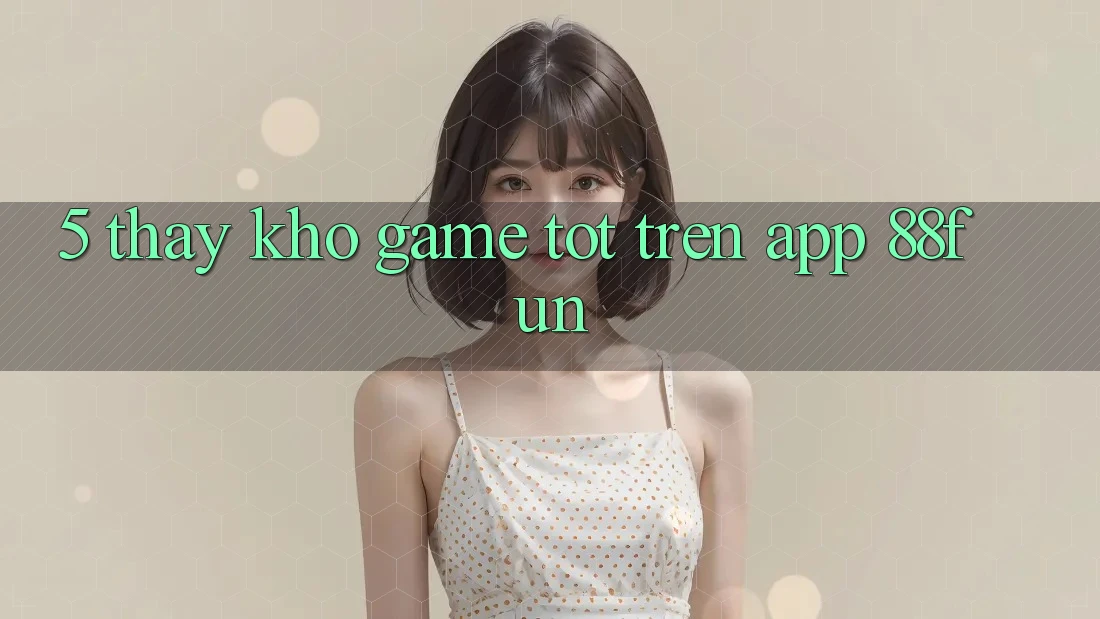 5. Thấy Kho Game Tốt Trên App 88fun