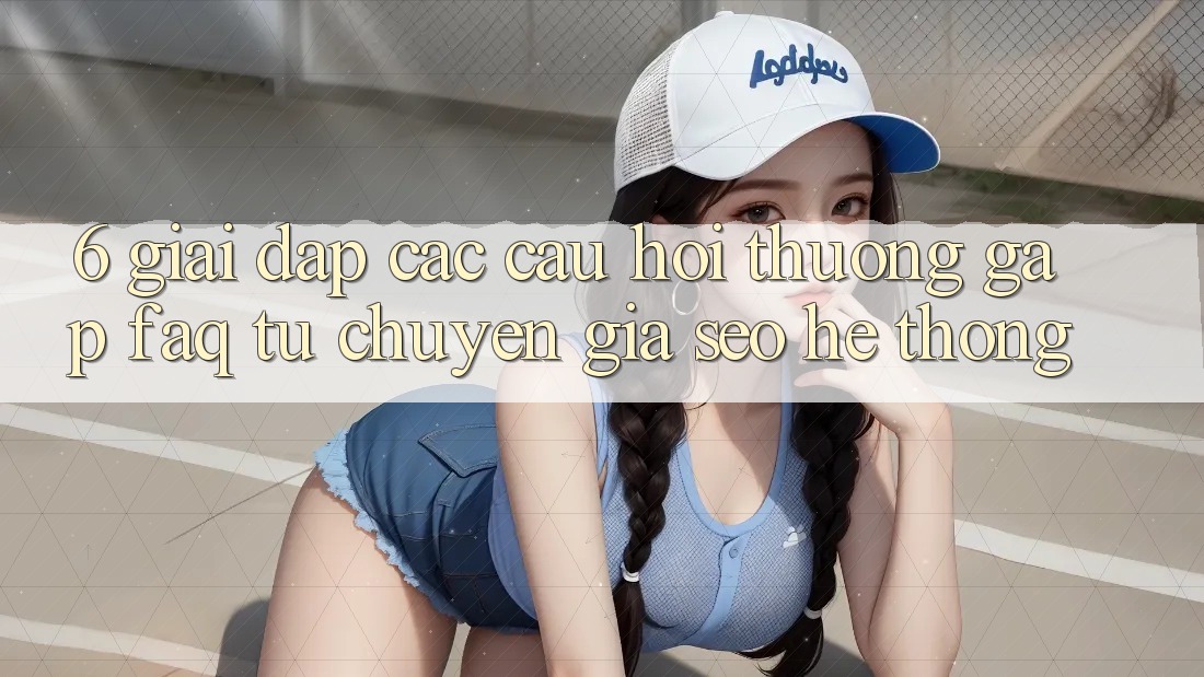 6. Giải Đáp Các Câu Hỏi Thường Gặp (FAQ) Từ Chuyên Gia SEO & Hệ Thống