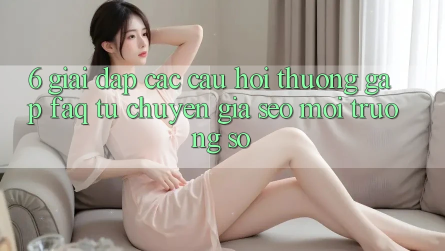 6. Giải Đáp Các Câu Hỏi Thường Gặp (FAQ) Từ Chuyên Gia SEO & Môi trường số