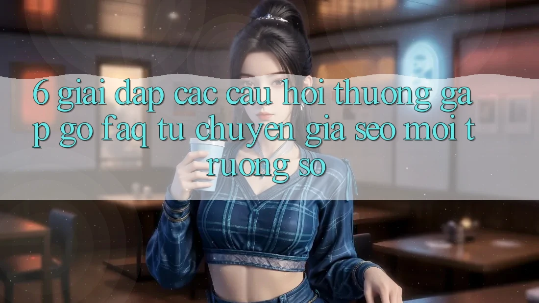 6. Giải Đáp Các Câu Hỏi Thường Gặp gỡ (FAQ) Từ Chuyên Gia SEO & Môi trường số