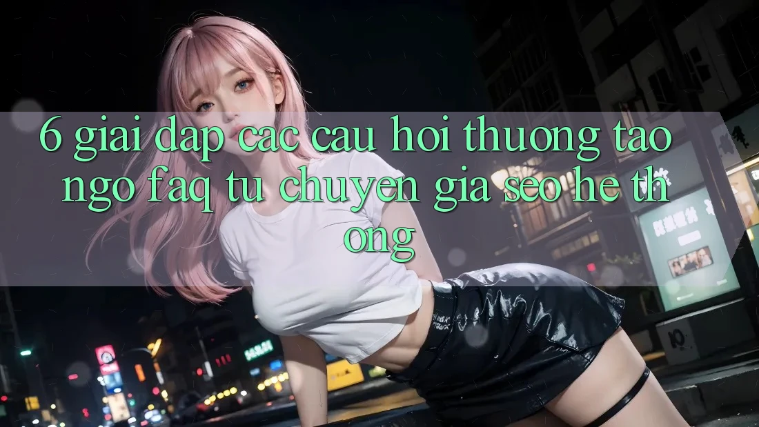 6. Giải Đáp Các Câu Hỏi Thường Tao ngộ (FAQ) Từ Chuyên Gia SEO & Hệ Thống