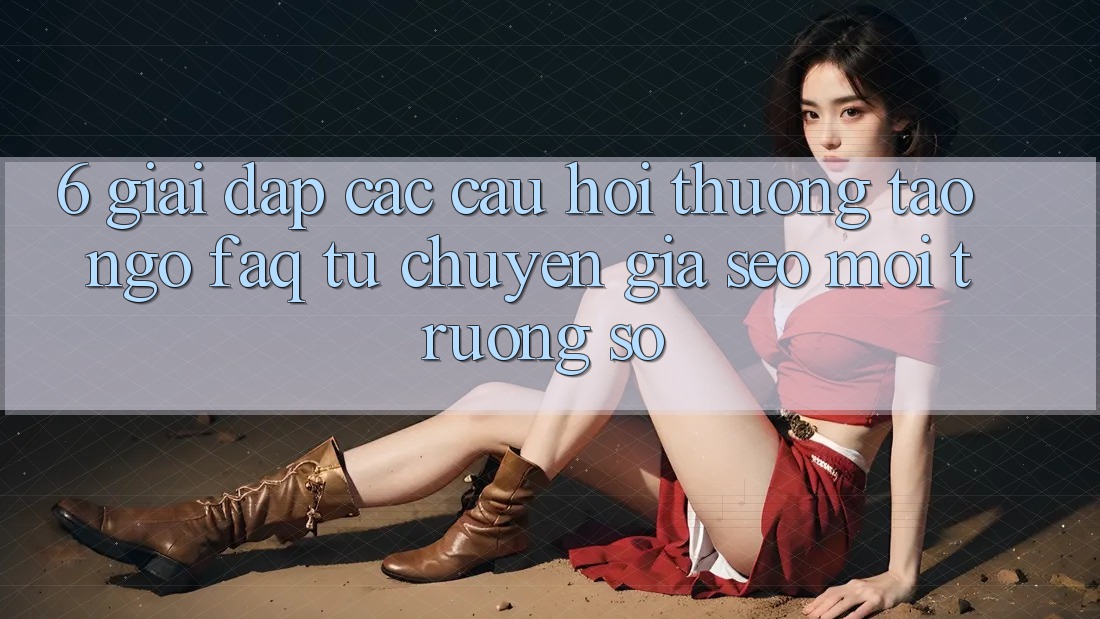 6. Giải Đáp Các Câu Hỏi Thường Tao ngộ (FAQ) Từ Chuyên Gia SEO & Môi trường số