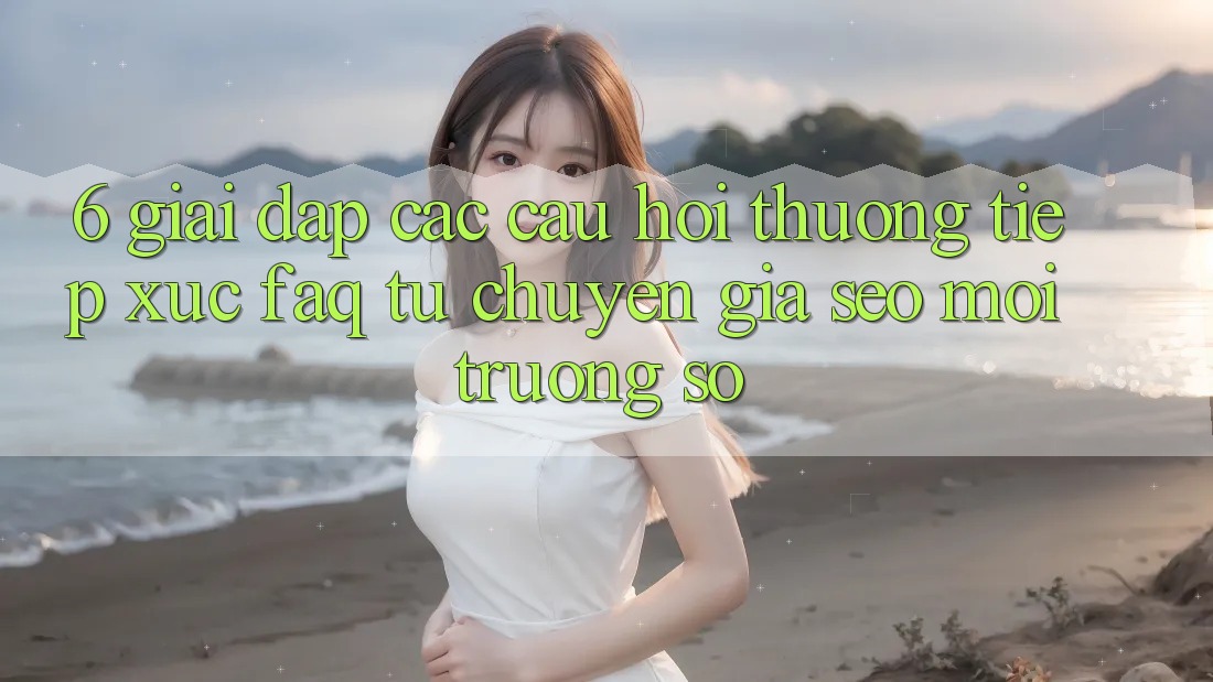 6. Giải Đáp Các Câu Hỏi Thường Tiếp xúc (FAQ) Từ Chuyên Gia SEO & Môi trường số