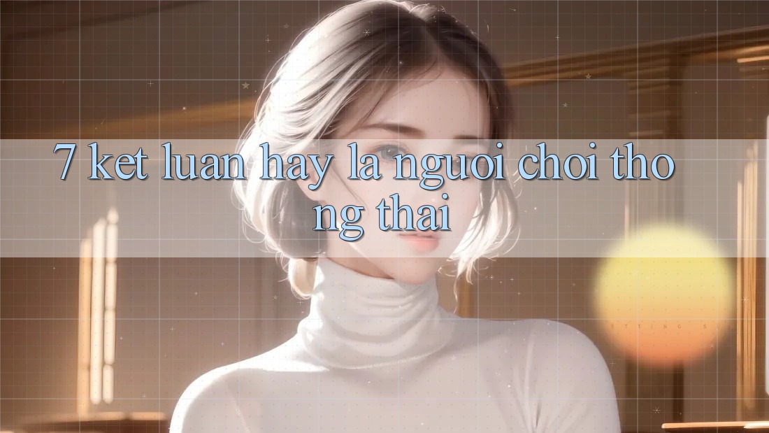 7. Kết Luận: Hãy Là Người Chơi Thông Thái 7. Kết Luận: Hãy Là Người Chơi Thông Thái