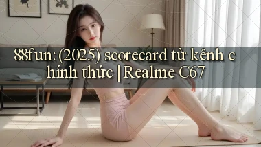 88fun (2025) scorecard từ kênh chính thức Realme C67