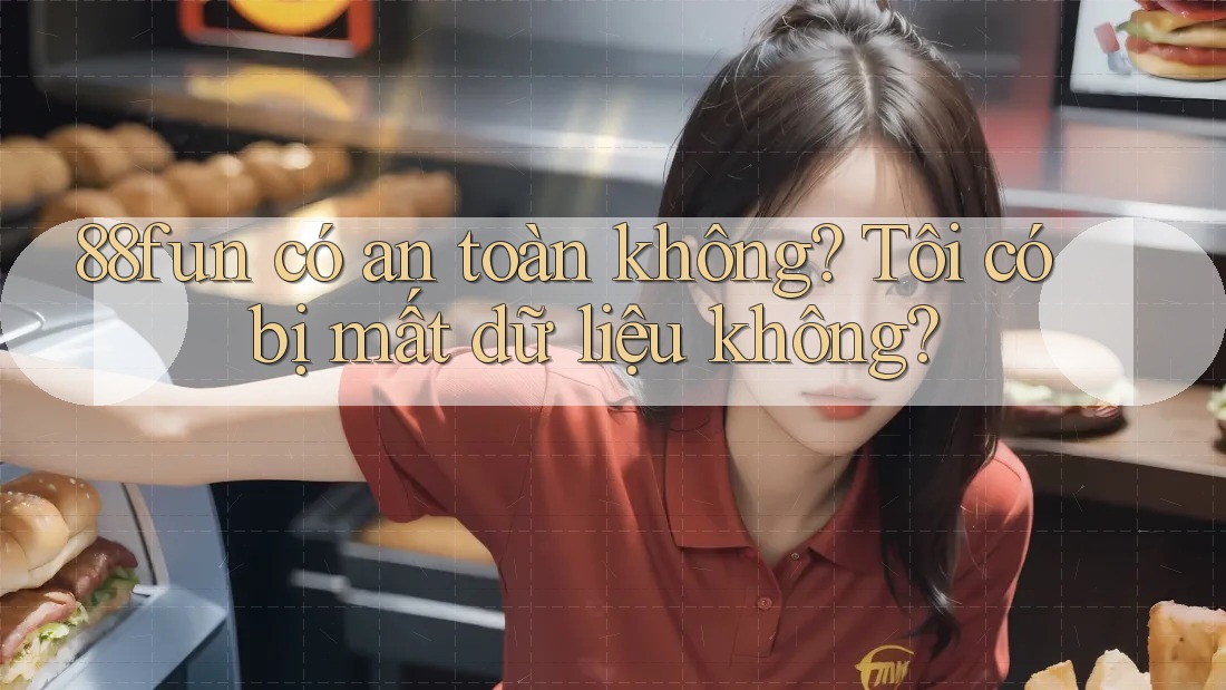 88fun có an toàn không? Tôi có bị mất dữ liệu không?