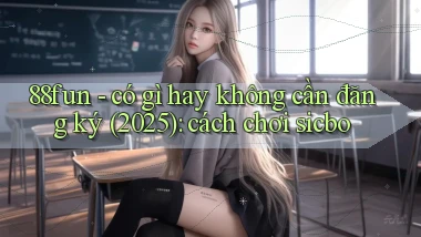 88fun   có gì hay không cần đăng ký (2025) cách chơi sicbo