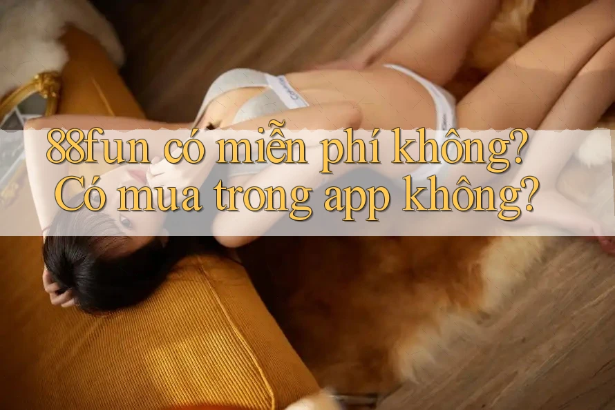 88fun có miễn phí không? Có mua trong app không?