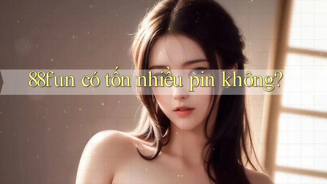 88fun có tốn nhiều pin không?