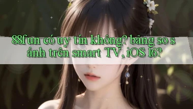 88fun có uy tín không bảng so sánh trên smart TV, iOS 16
