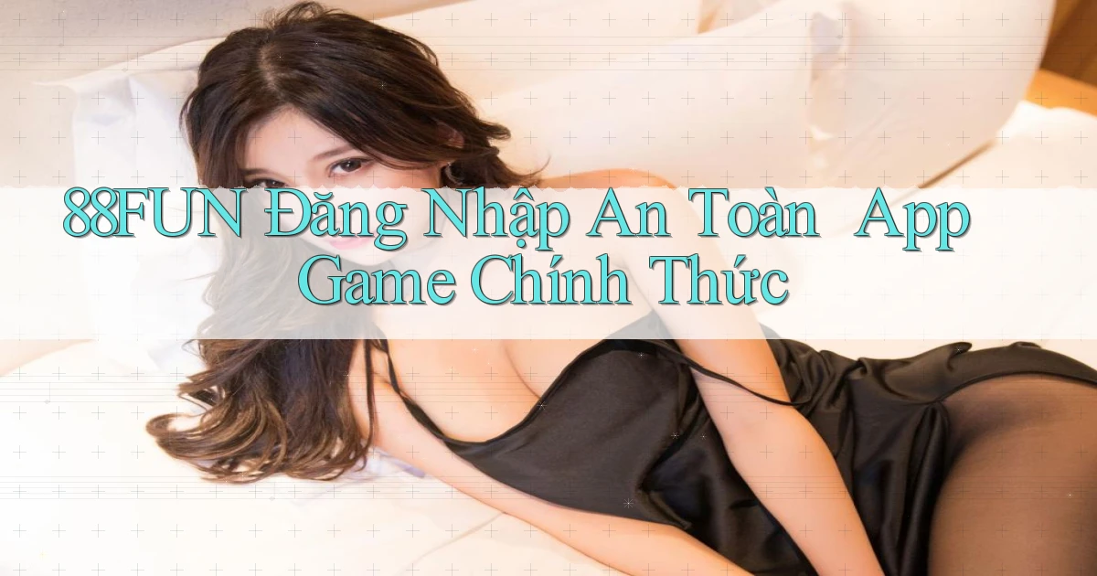 88fun   Đăng Nhập An Toàn ｜ App Game Chính Thức