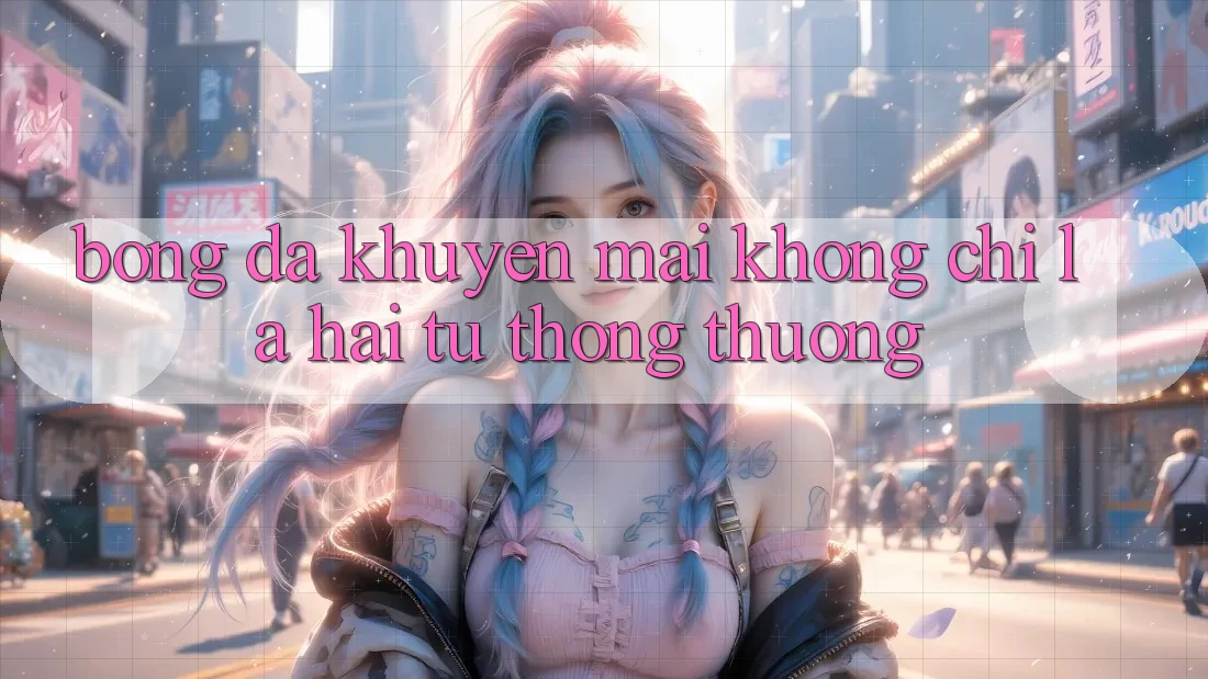 “Bóng Đá Khuyến Mãi” – Không Chỉ Là Hai Từ Thông Thường