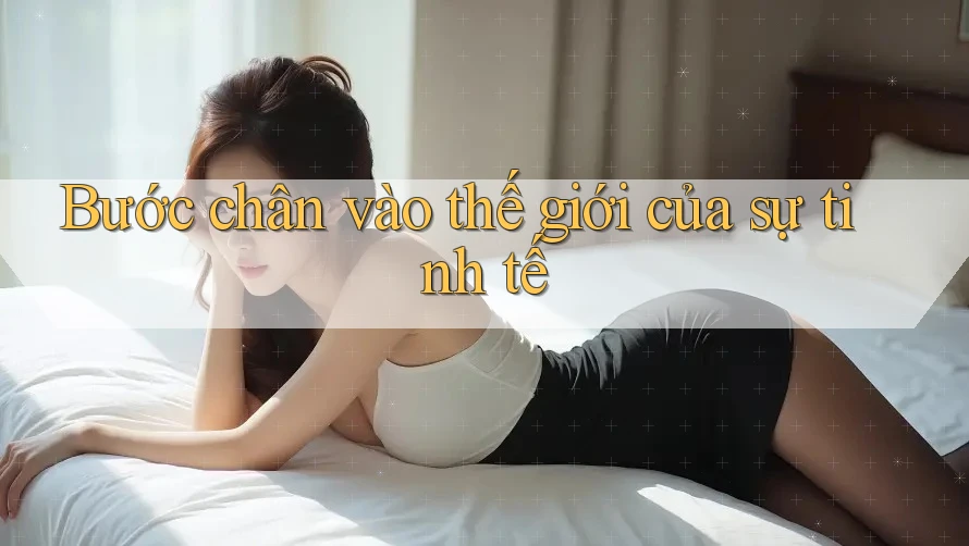 Bước chân vào thế giới của sự tinh tế