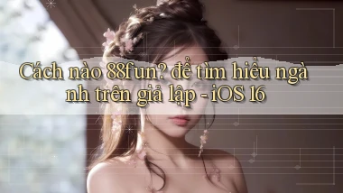 Cách nào 88fun để tìm hiểu ngành trên giả lập   iOS 16