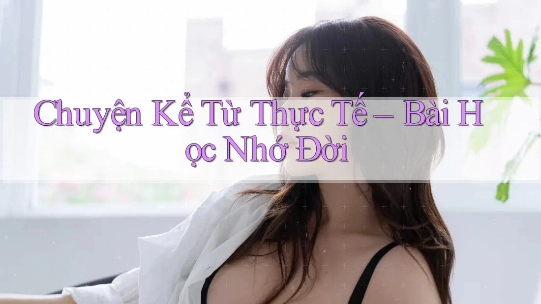 Chuyện Kể Từ Thực Tế – Bài Học Nhớ Đời