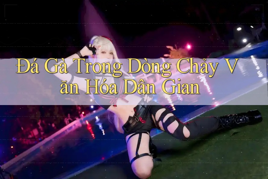 Đá Gà Trong Dòng Chảy Văn Hóa Dân Gian Đá Gà Trong Dòng Chảy Văn Hóa Dân Gian