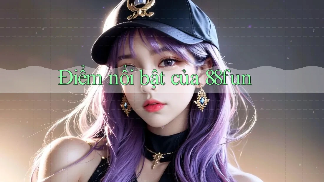 Điểm nổi bật của 88fun