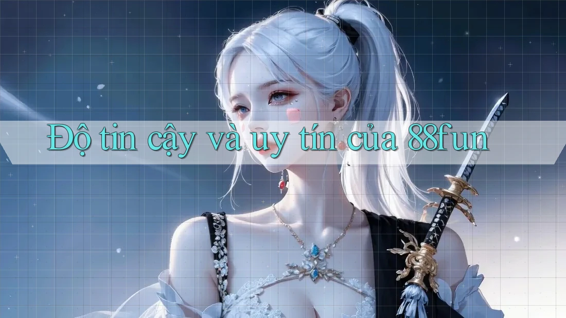 Độ tin cậy và uy tín của 88fun Độ tin cậy và uy tín của 88fun