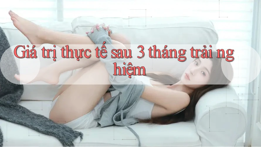 Giá trị thực tế sau 3 tháng trải nghiệm
