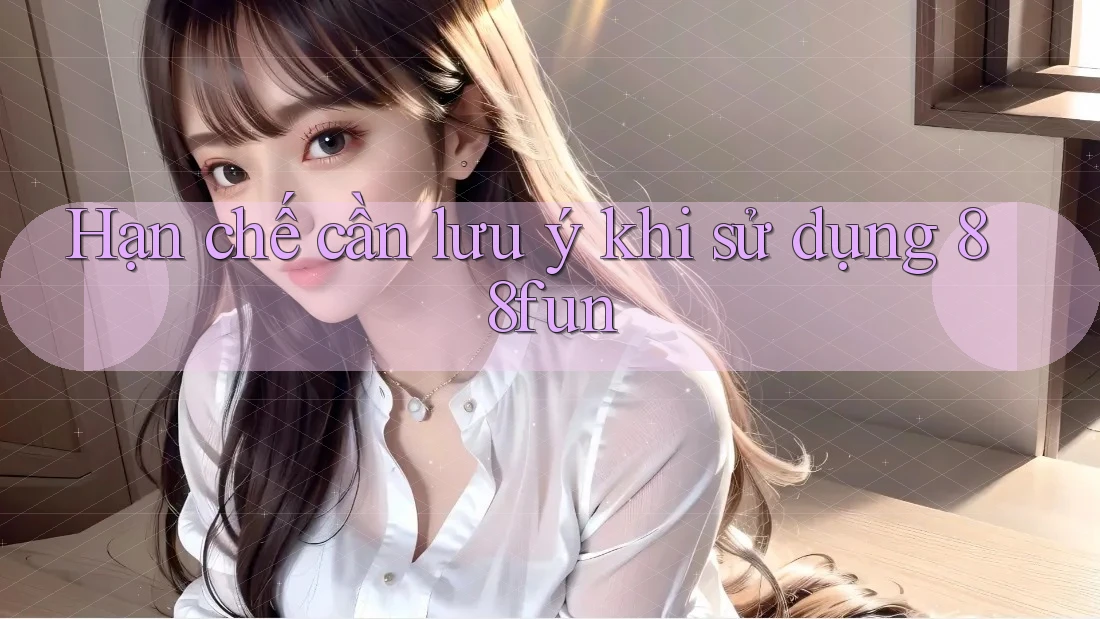 Hạn chế cần lưu ý khi sử dụng 88fun