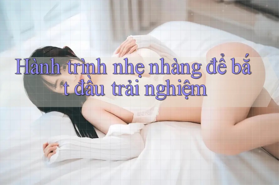 Hành trình nhẹ nhàng để bắt đầu trải nghiệm