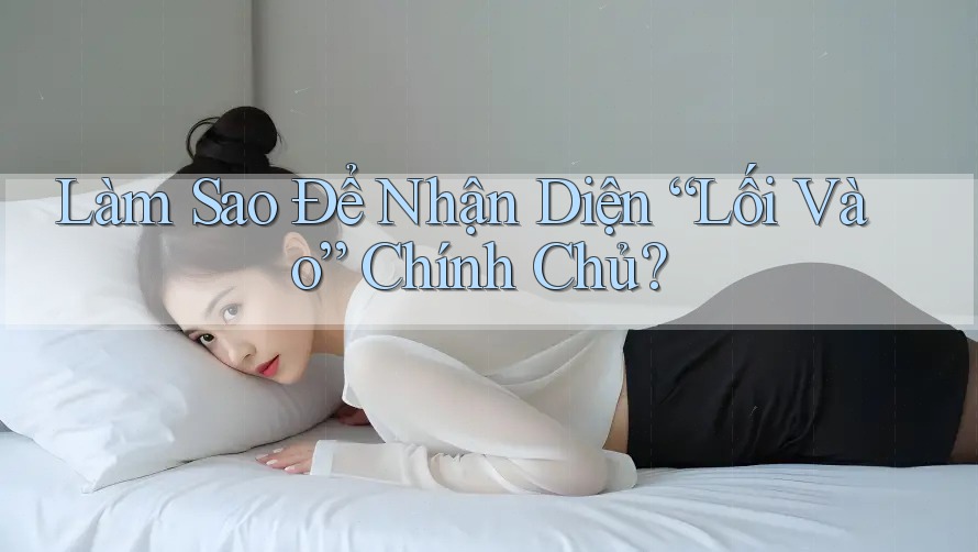 Làm Sao Để Nhận Diện “Lối Vào” Chính Chủ?