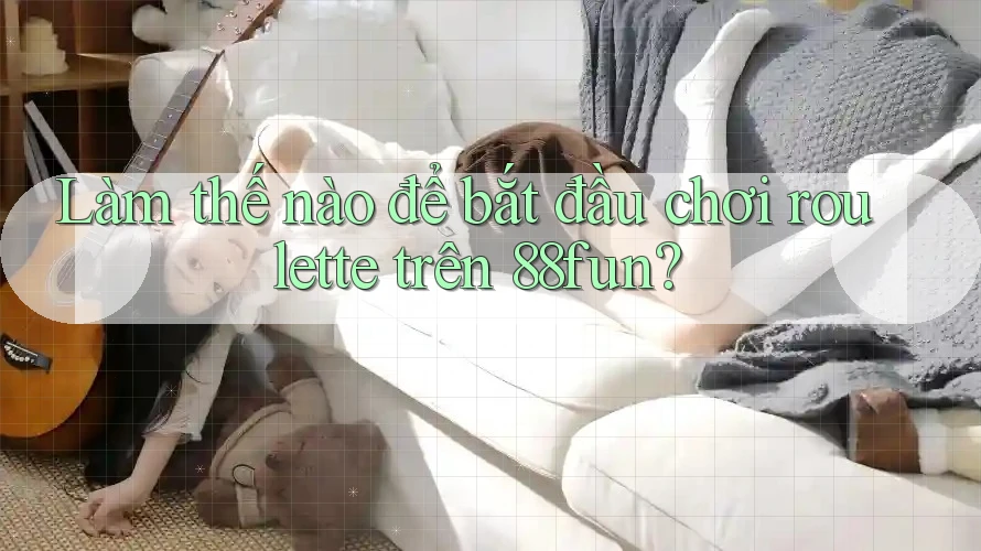 Làm thế nào để bắt đầu chơi roulette trên 88fun?