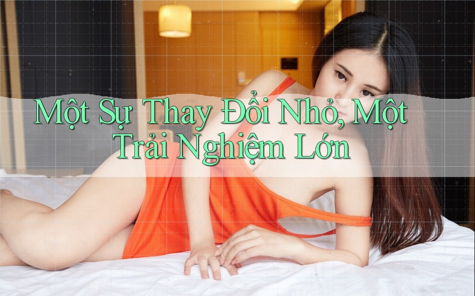 Một Sự Thay Đổi Nhỏ, Một Trải Nghiệm Lớn