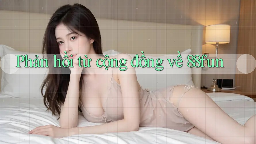 Phản hồi từ cộng đồng về 88fun