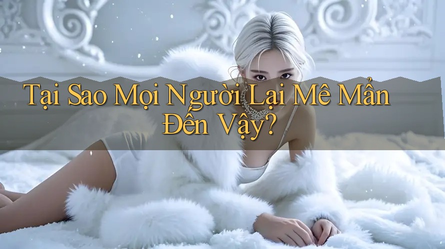 Tại Sao Mọi Người Lại Mê Mẩn Đến Vậy? Tại Sao Mọi Người Lại Mê Mẩn Đến Vậy?