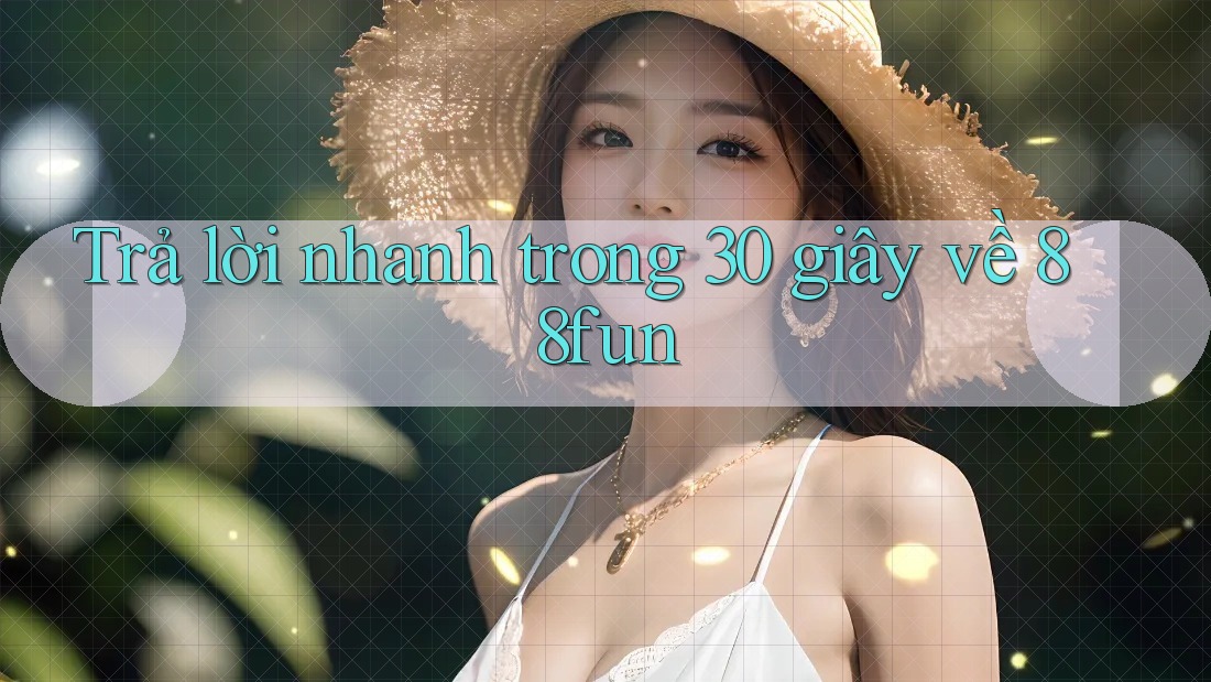 Trả lời nhanh trong 30 giây về 88fun