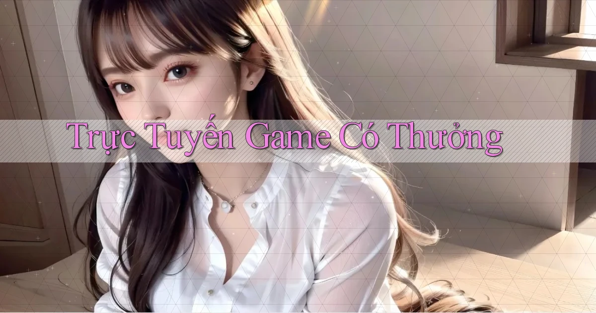 Trực tuyến Game có thưởng