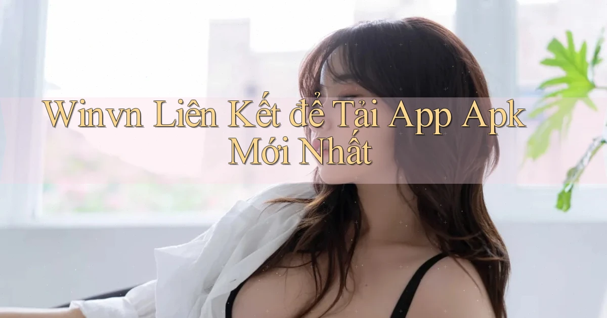 winvn  liên kết để tải app apk mới nhất
